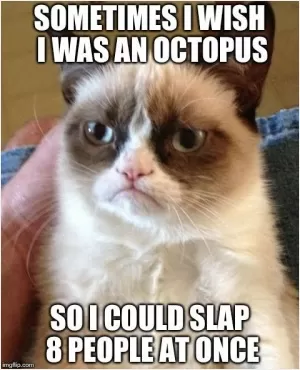 Sometimes I wish I was an octopus so I could slap 8 people at once Picture Quote #1