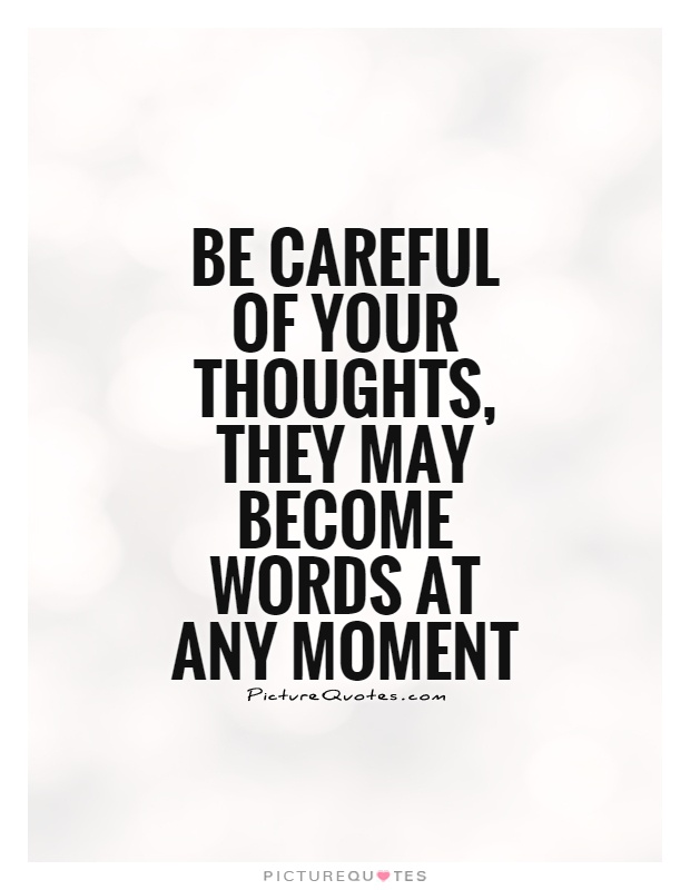 Be careful of your thoughts, they may become words at any moment Picture Quote #1