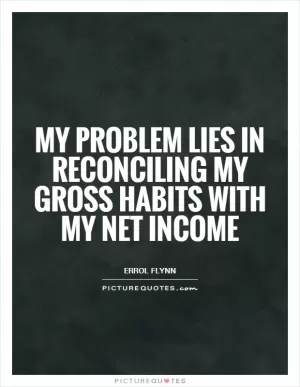 My problem lies in reconciling my gross habits with my net income Picture Quote #1