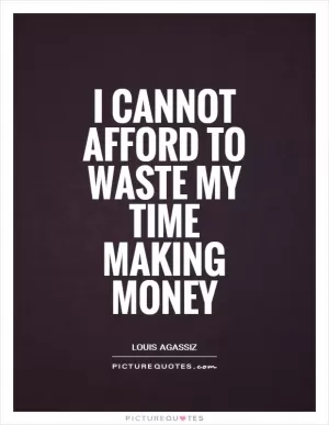 I cannot afford to waste my time making money Picture Quote #1