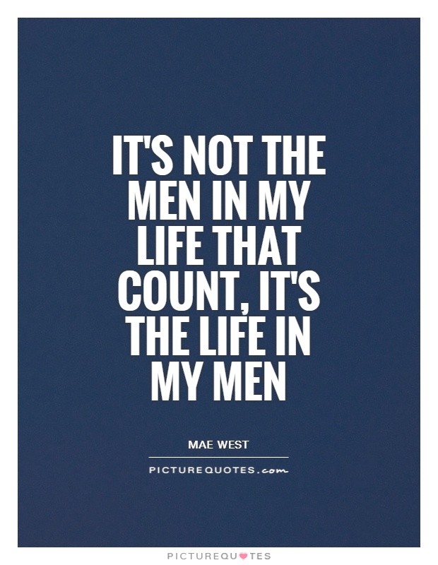 It's not the men in my life that count, it's the life in my men Picture Quote #1