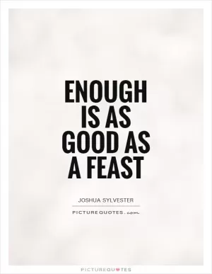 Enough is as good as a feast Picture Quote #1