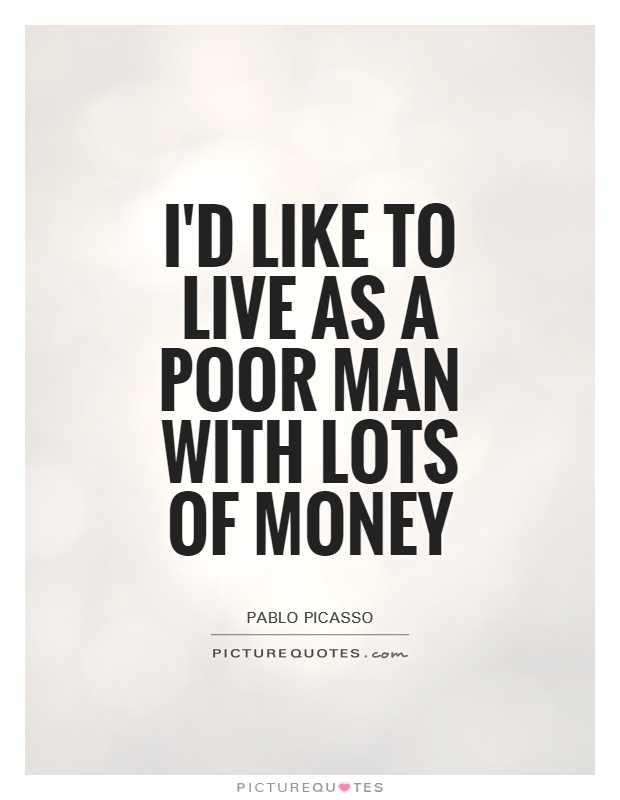 I'd like to live as a poor man with lots of money Picture Quote #1
