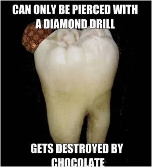 Can only be pierced with a diamond drill. Gets destroyed by chocolate Picture Quote #1