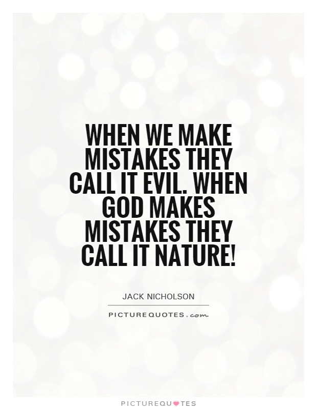 When we make mistakes they call it evil. When God makes mistakes they call it Nature! Picture Quote #1