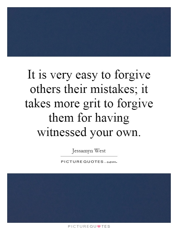 It is very easy to forgive others their mistakes; it takes more grit to forgive them for having witnessed your own Picture Quote #1