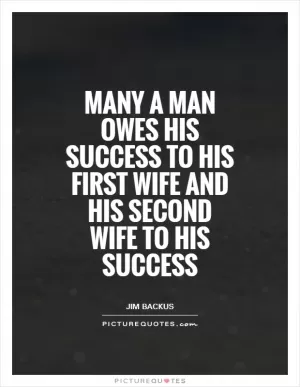 Many a man owes his success to his first wife and his second wife to his success Picture Quote #1