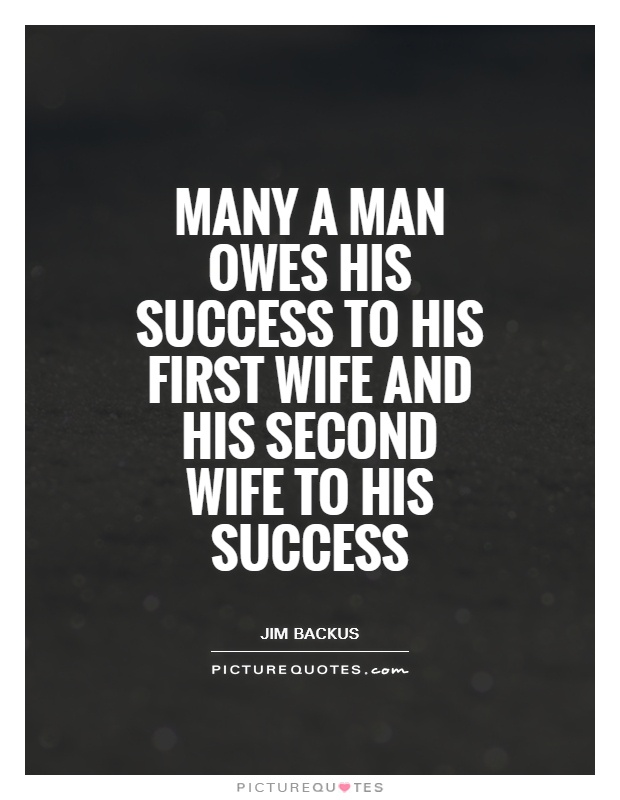 Many a man owes his success to his first wife and his second wife to his success Picture Quote #1