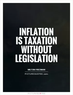 Inflation is taxation without legislation Picture Quote #1