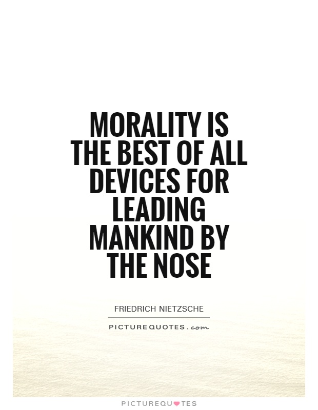 Morality is the best of all devices for leading mankind by the nose Picture Quote #1