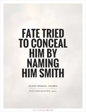 Fate tried to conceal him by naming him Smith Picture Quote #1