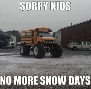 Sorry kids, no more snow days Picture Quote #1