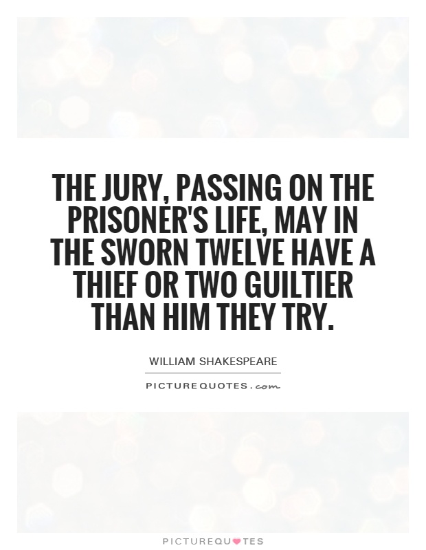 The jury, passing on the prisoner's life, may in the sworn twelve have a thief or two guiltier than him they try Picture Quote #1