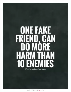 One fake friend, can do more harm than 10 enemies Picture Quote #1