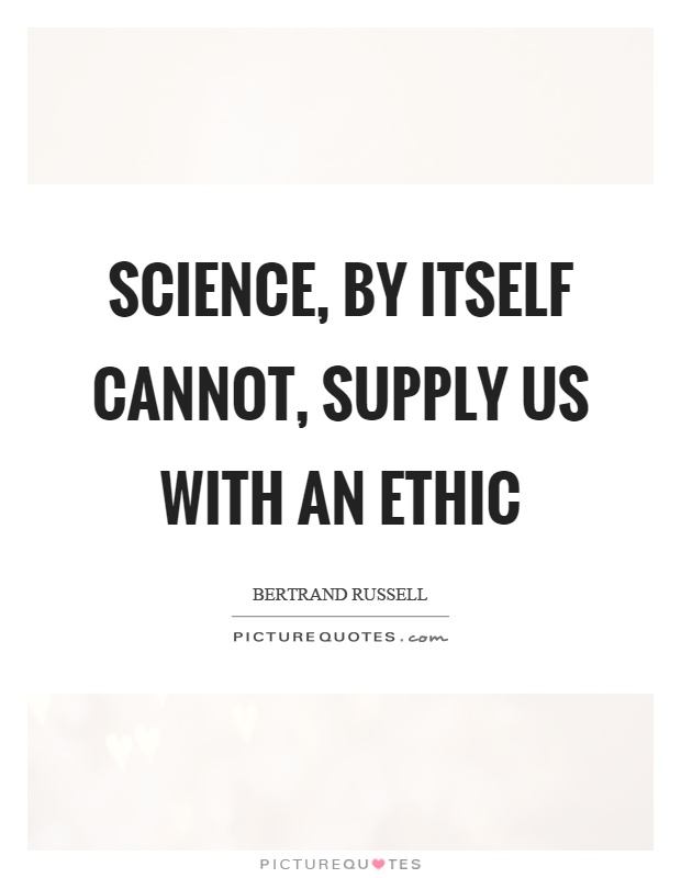 Science, by itself cannot, supply us with an ethic Picture Quote #1