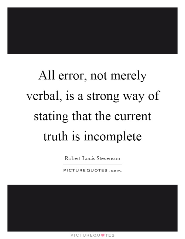 All error, not merely verbal, is a strong way of stating that the current truth is incomplete Picture Quote #1