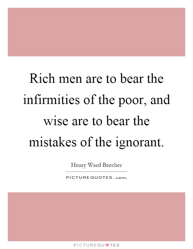 Rich men are to bear the infirmities of the poor, and wise are to bear the mistakes of the ignorant Picture Quote #1