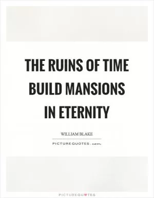 The ruins of time build mansions in eternity Picture Quote #1
