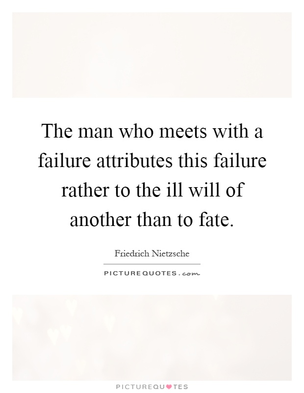The man who meets with a failure attributes this failure rather to the ill will of another than to fate Picture Quote #1