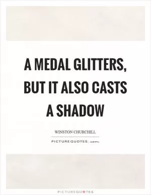 A medal glitters, but it also casts a shadow Picture Quote #1