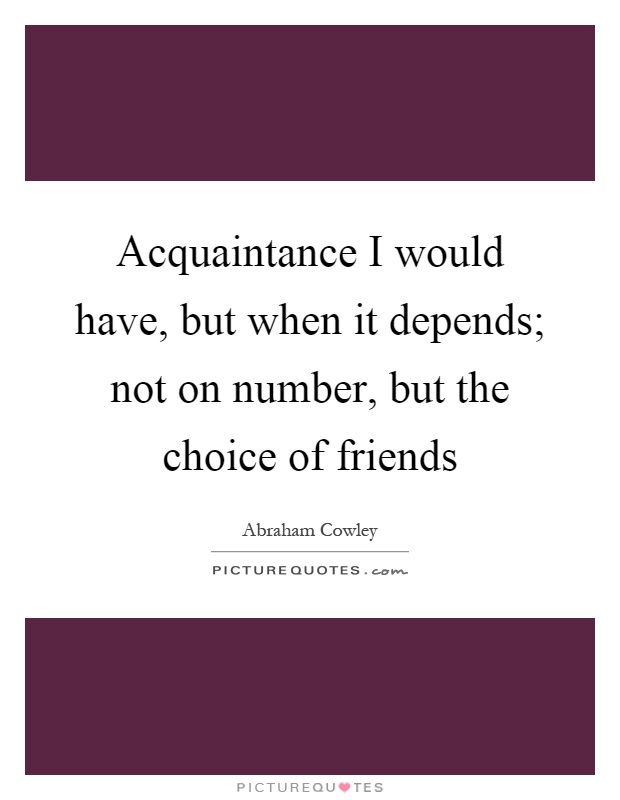 Acquaintance I would have, but when it depends; not on number, but the choice of friends Picture Quote #1
