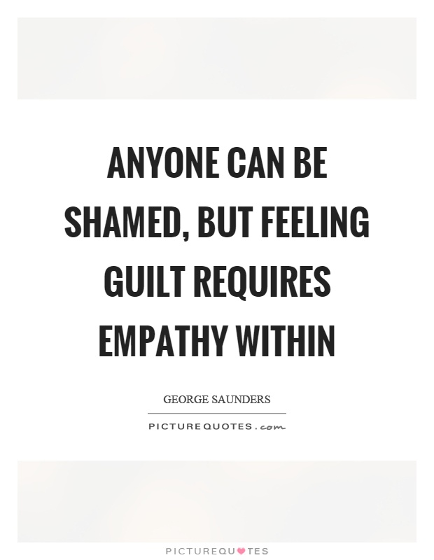Anyone can be shamed, but feeling guilt requires empathy within Picture Quote #1