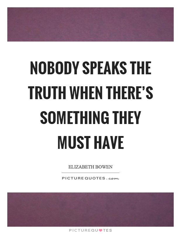Nobody speaks the truth when there's something they must have Picture Quote #1