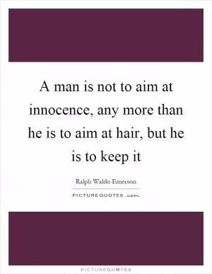 A man is not to aim at innocence, any more than he is to aim at hair, but he is to keep it Picture Quote #1