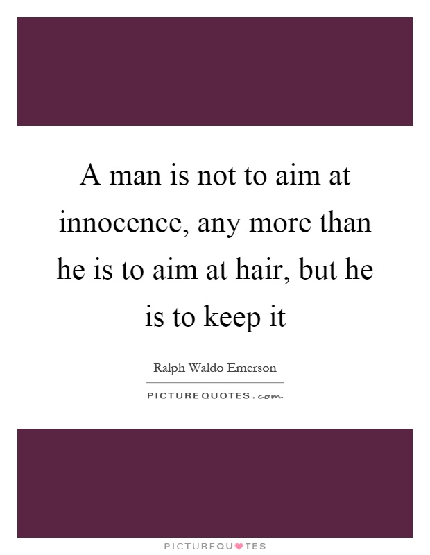 A man is not to aim at innocence, any more than he is to aim at hair, but he is to keep it Picture Quote #1