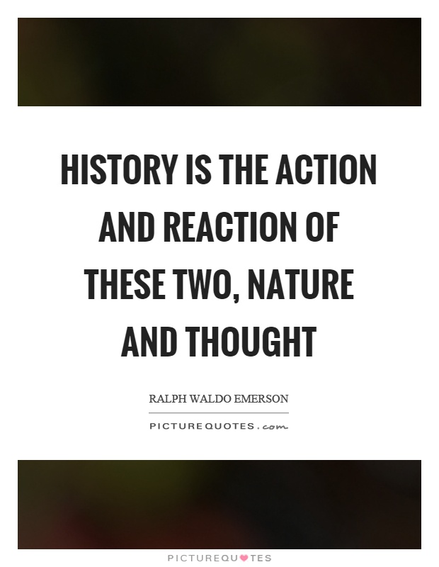 History is the action and reaction of these two, nature and thought Picture Quote #1