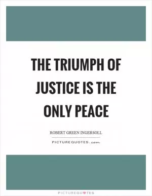 The triumph of justice is the only peace Picture Quote #1