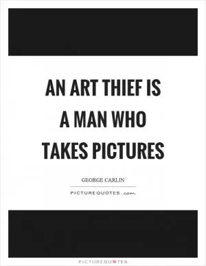 An art thief is a man who takes pictures Picture Quote #1