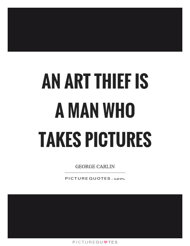 An art thief is a man who takes pictures Picture Quote #1