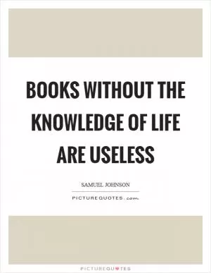 Books without the knowledge of life are useless Picture Quote #1
