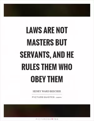 Laws are not masters but servants, and he rules them who obey them Picture Quote #1