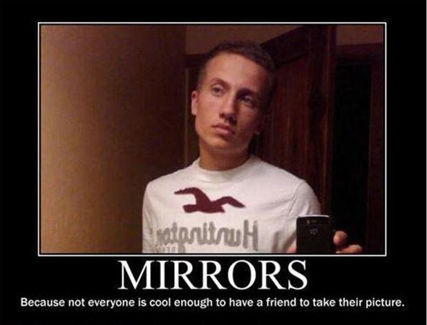 Mirrors. Because not everyone is cool enough to have a friend to take their picture Picture Quote #1