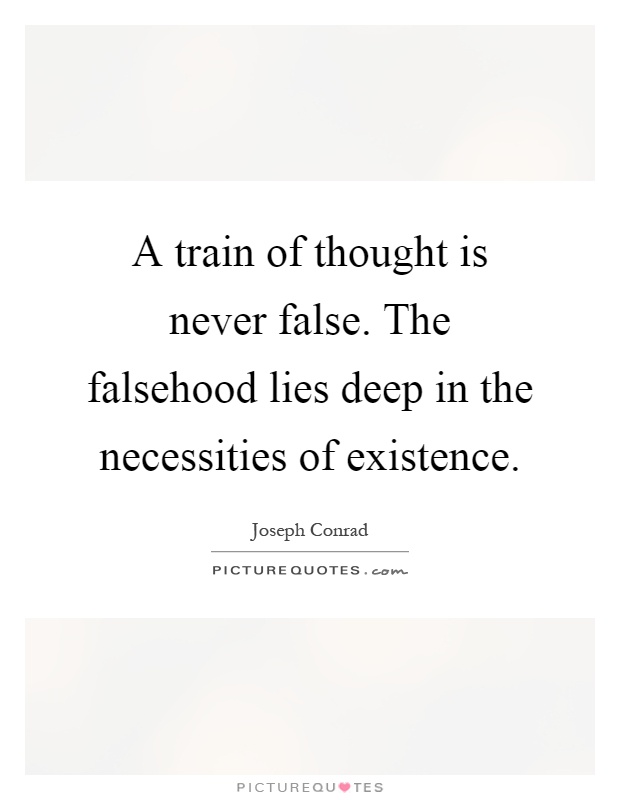 A train of thought is never false. The falsehood lies deep in the necessities of existence Picture Quote #1