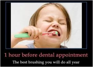 1 hour before dental appointment. The best brushing you will do all year Picture Quote #1