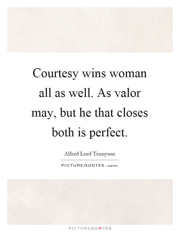 Courtesy wins woman all as well. As valor may, but he that closes both is perfect Picture Quote #1