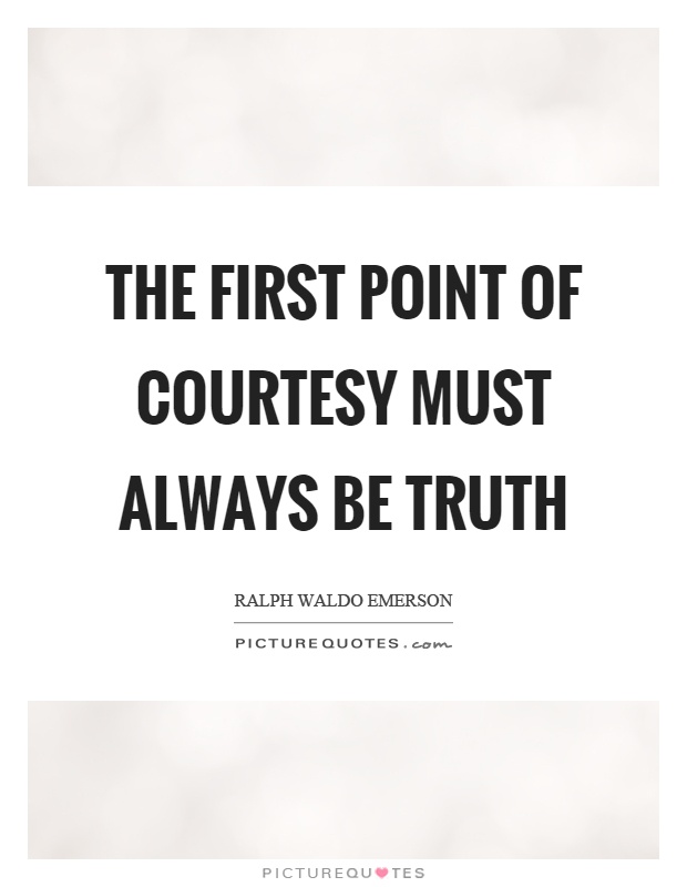 The first point of courtesy must always be truth Picture Quote #1