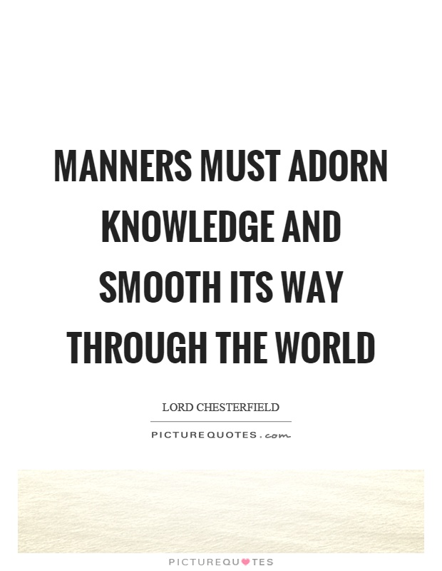 Manners must adorn knowledge and smooth its way through the world Picture Quote #1