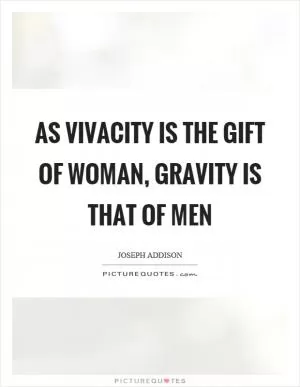 As vivacity is the gift of woman, gravity is that of men Picture Quote #1