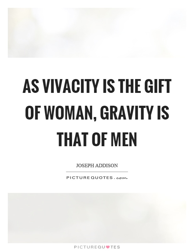 As vivacity is the gift of woman, gravity is that of men Picture Quote #1