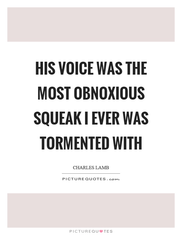 His voice was the most obnoxious squeak I ever was tormented with Picture Quote #1