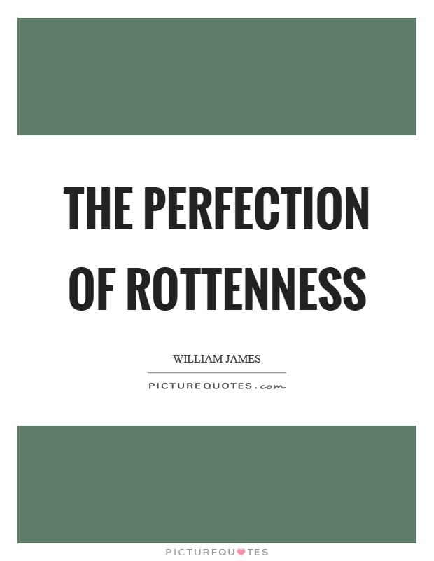 The perfection of rottenness Picture Quote #1
