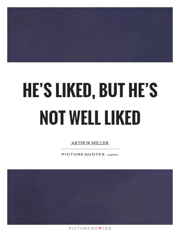 He's liked, but he's not well liked Picture Quote #1