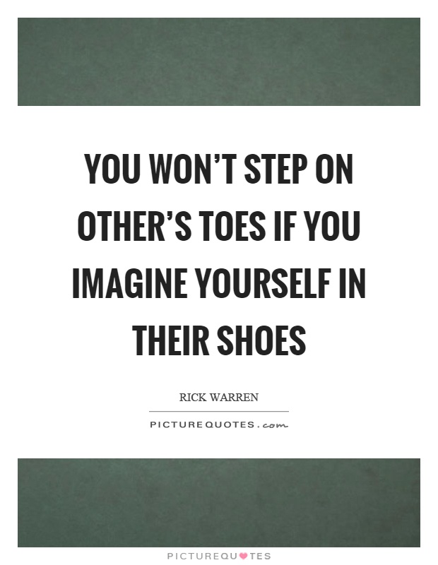 You won't step on other's toes if you imagine yourself in their shoes Picture Quote #1