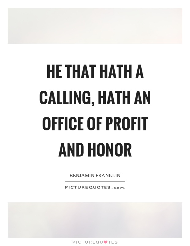He that hath a calling, hath an office of profit and honor Picture Quote #1