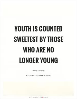 Youth is counted sweetest by those who are no longer young Picture Quote #1