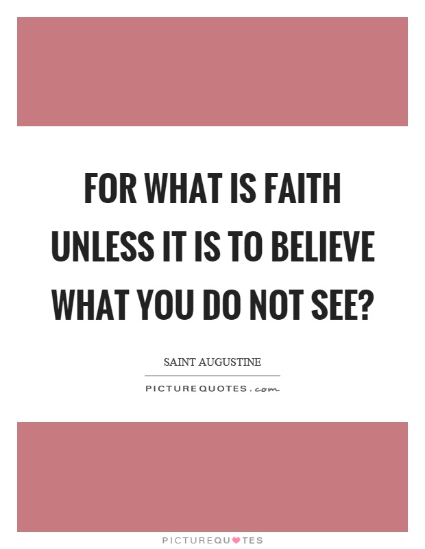 For what is faith unless it is to believe what you do not see? Picture Quote #1